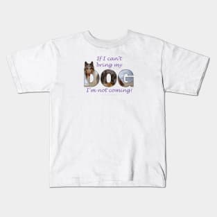 If I can't bring my dog I'm not coming - Rough collie oil painting wordart Kids T-Shirt